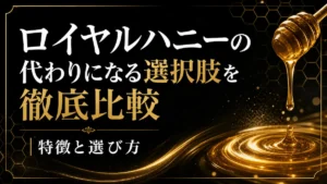 ロイヤルハニーの代わりになる選択肢を徹底比較｜特徴と選び方【2026年最新版】